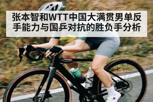 张本智和WTT中国大满贯男单反手能力与国乒对抗的胜负手分析